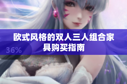 歐式風(fēng)格的雙人三人組合家具購買指南