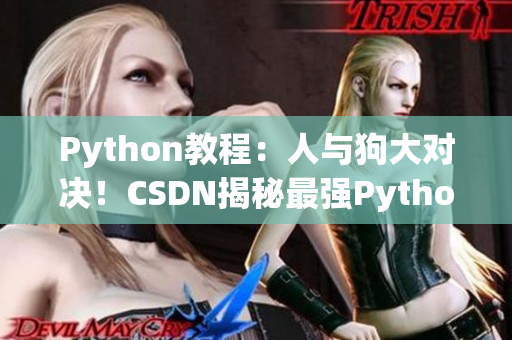 Python教程：人與狗大對決！CSDN揭秘最強Python技巧