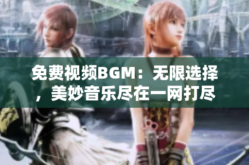 免費視頻BGM：無限選擇，美妙音樂盡在一網(wǎng)打盡