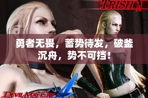 勇者無畏，蓄勢待發(fā)，破釜沉舟，勢不可擋！