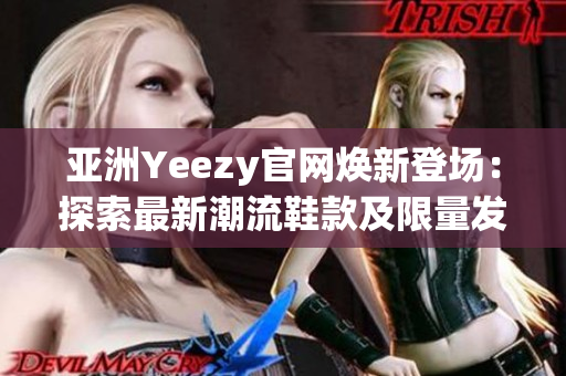 亞洲Yeezy官網(wǎng)煥新登場(chǎng)：探索最新潮流鞋款及限量發(fā)售