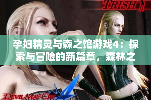 孕婦精靈與森之館游戲4：探索與冒險的新篇章，森林之旅不再孤單