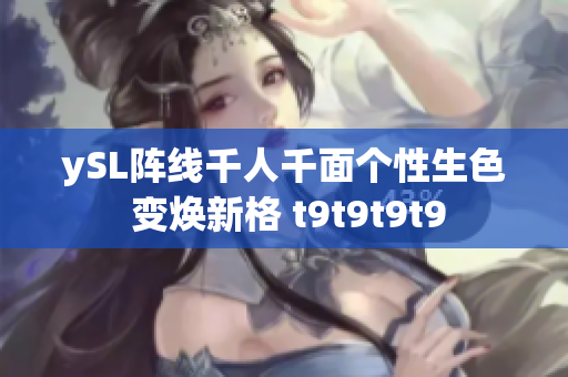 ySL陣線千人千面?zhèn)€性生色 變煥新格 t9t9t9t9