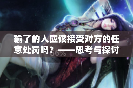 輸了的人應(yīng)該接受對方的任意處罰嗎？——思考與探討