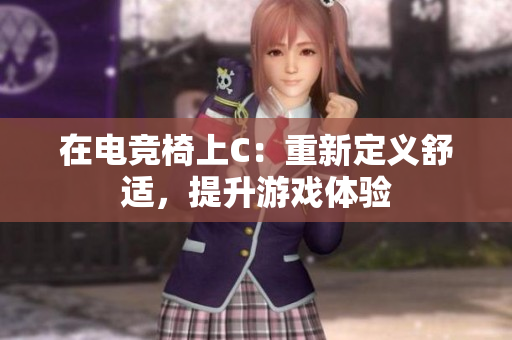 在電競椅上C：重新定義舒適，提升游戲體驗(yàn)