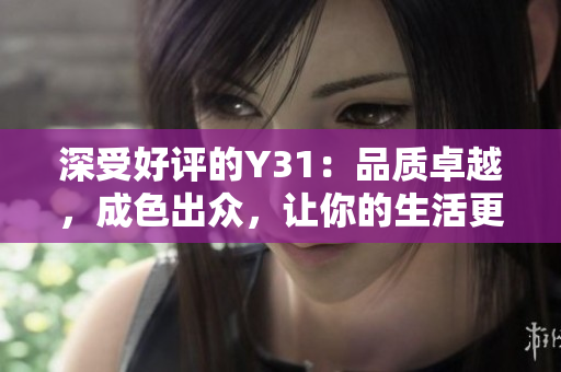深受好評(píng)的Y31：品質(zhì)卓越，成色出眾，讓你的生活更精彩！
