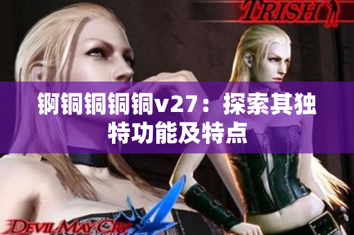 錒銅銅銅銅v27：探索其獨(dú)特功能及特點(diǎn)