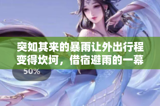 突如其來的暴雨讓外出行程變得坎坷，借宿避雨的一幕