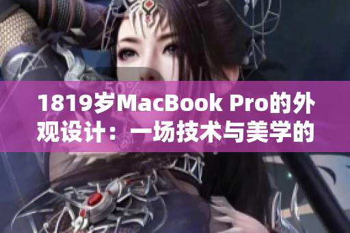 1819歲MacBook Pro的外觀設(shè)計：一場技術(shù)與美學(xué)的完美融合