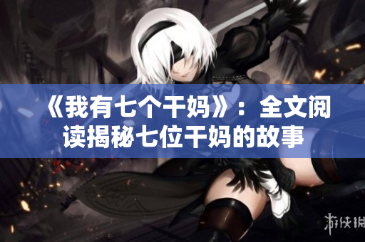 《我有七個(gè)干媽》：全文閱讀揭秘七位干媽的故事