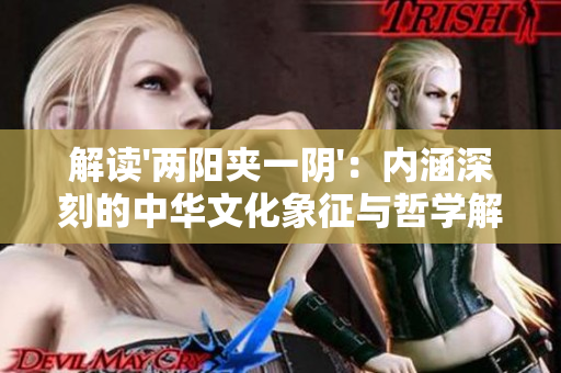 解讀'兩陽夾一陰'：內(nèi)涵深刻的中華文化象征與哲學(xué)解析