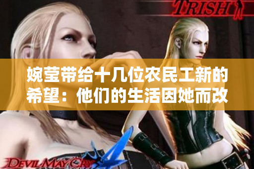 婉瑩帶給十幾位農(nóng)民工新的希望：他們的生活因她而改變