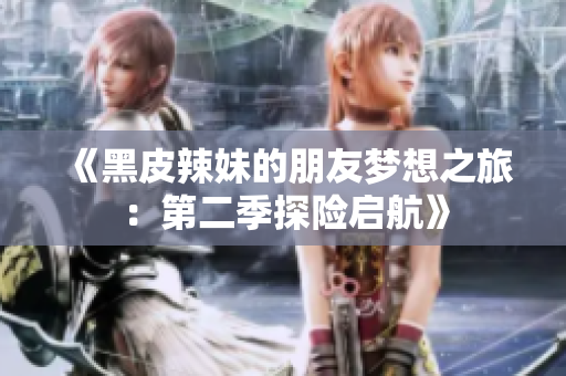 《黑皮辣妹的朋友夢想之旅：第二季探險啟航》
