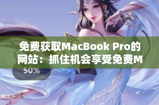 免費獲取MacBook Pro的網(wǎng)站：抓住機會享受免費Mac體驗！