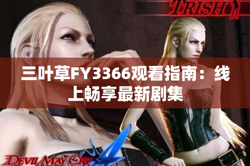 三葉草FY3366觀看指南：線上暢享最新劇集