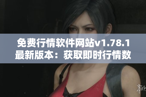 免費(fèi)行情軟件網(wǎng)站v1.78.1最新版本：獲取即時(shí)行情數(shù)據(jù)輕松便捷