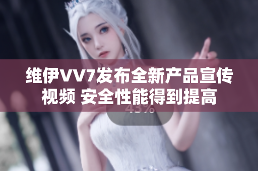 維伊VV7發(fā)布全新產(chǎn)品宣傳視頻 安全性能得到提高