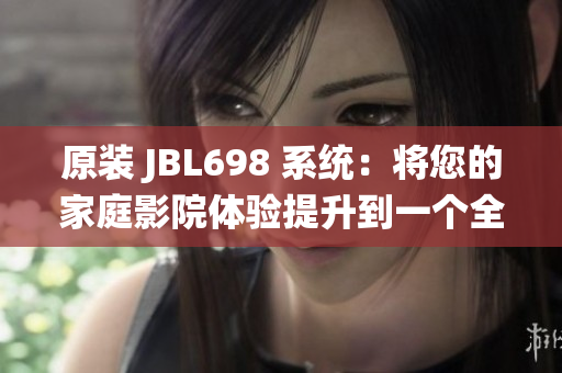 原裝 JBL698 系統(tǒng)：將您的家庭影院體驗(yàn)提升到一個全新的水平！