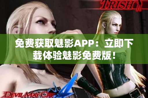免費(fèi)獲取魅影APP：立即下載體驗(yàn)魅影免費(fèi)版！