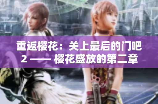 重返櫻花：關(guān)上最后的門吧2 —— 櫻花盛放的第二章