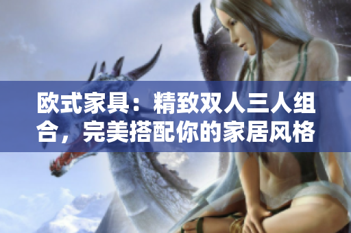 歐式家具：精致雙人三人組合，完美搭配你的家居風格