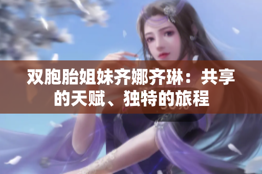 雙胞胎姐妹齊娜齊琳：共享的天賦、獨特的旅程