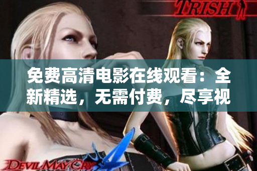 免費(fèi)高清電影在線觀看：全新精選，無需付費(fèi)，盡享視聽盛宴！
