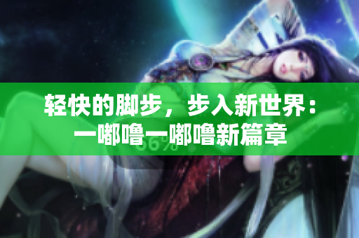 輕快的腳步，步入新世界：一嘟嚕一嘟嚕新篇章