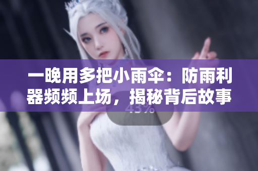 一晚用多把小雨傘：防雨利器頻頻上場，揭秘背后故事