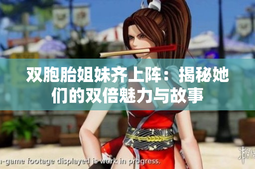 雙胞胎姐妹齊上陣：揭秘她們的雙倍魅力與故事