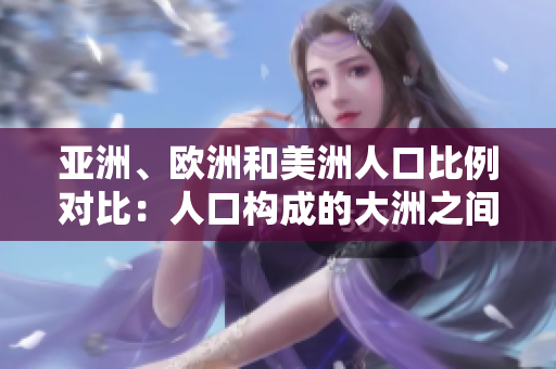 亞洲、歐洲和美洲人口比例對比：人口構(gòu)成的大洲之間的競爭