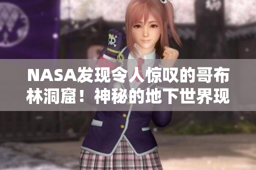 NASA發(fā)現(xiàn)令人驚嘆的哥布林洞窟！神秘的地下世界現(xiàn)實版動漫