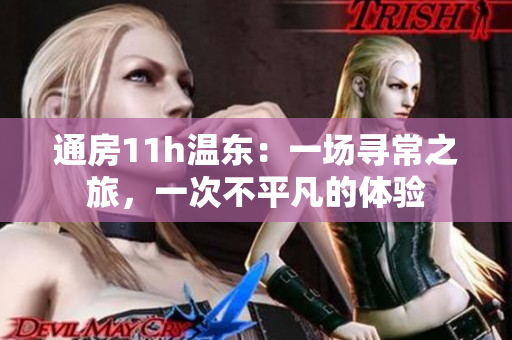 通房11h溫東：一場(chǎng)尋常之旅，一次不平凡的體驗(yàn)