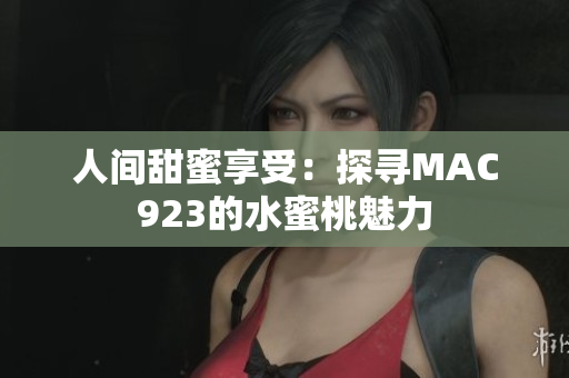 人間甜蜜享受：探尋MAC923的水蜜桃魅力
