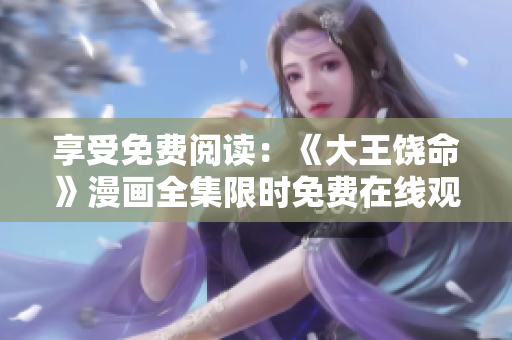 享受免費閱讀：《大王饒命》漫畫全集限時免費在線觀看
