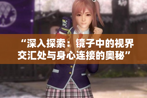 “深入探索：鏡子中的視界交匯處與身心連接的奧秘”