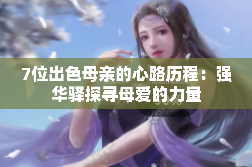 7位出色母親的心路歷程：強華驛探尋母愛的力量