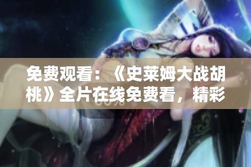 免費觀看：《史萊姆大戰(zhàn)胡桃》全片在線免費看，精彩不容錯過！