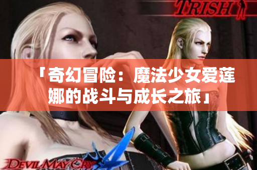 「奇幻冒險(xiǎn)：魔法少女愛(ài)蓮娜的戰(zhàn)斗與成長(zhǎng)之旅」