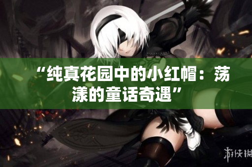 “純真花園中的小紅帽：蕩漾的童話奇遇”