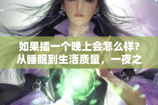 如果插一個(gè)晚上會(huì)怎么樣？從睡眠到生活質(zhì)量，一夜之間的變化揭示了什么？