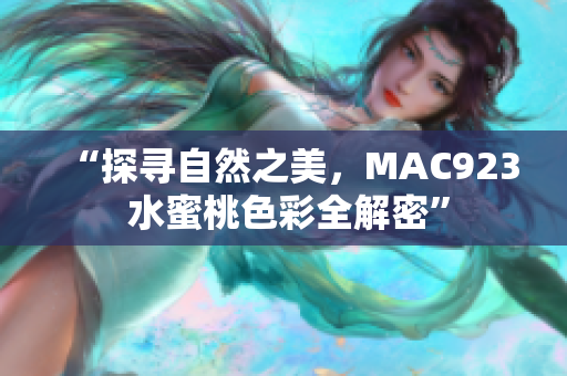 “探尋自然之美，MAC923 水蜜桃色彩全解密”