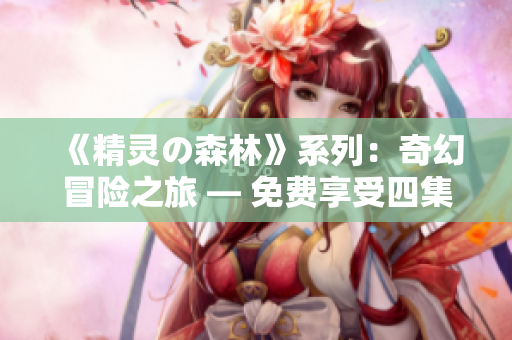 《精靈の森林》系列：奇幻冒險之旅 — 免費享受四集精彩內(nèi)容