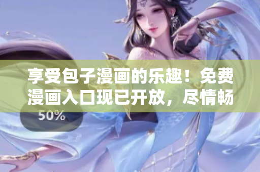 享受包子漫畫(huà)的樂(lè)趣！免費(fèi)漫畫(huà)入口現(xiàn)已開(kāi)放，盡情暢讀！