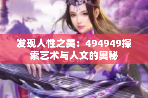發(fā)現(xiàn)人性之美：494949探索藝術(shù)與人文的奧秘