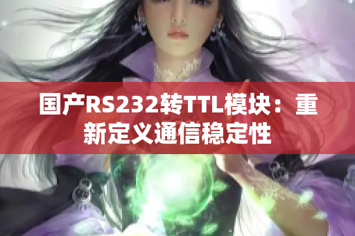 國產(chǎn)RS232轉(zhuǎn)TTL模塊：重新定義通信穩(wěn)定性