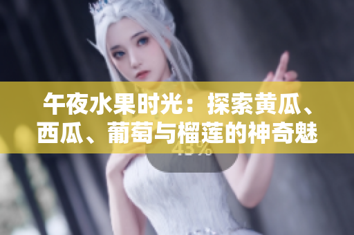 午夜水果時光：探索黃瓜、西瓜、葡萄與榴蓮的神奇魅力