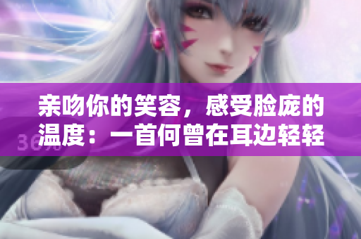 親吻你的笑容，感受臉龐的溫度：一首何曾在耳邊輕輕唱起的歌