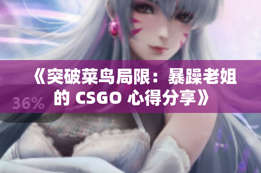 《突破菜鳥局限：暴躁老姐的 CSGO 心得分享》