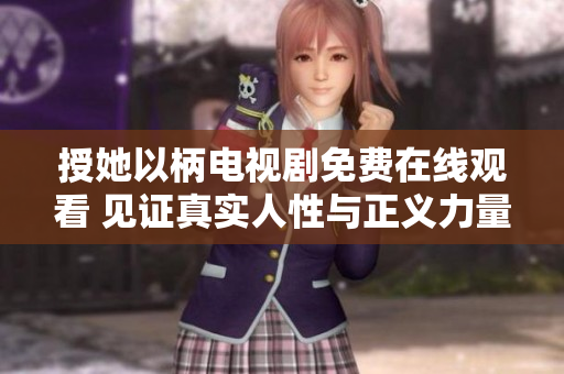 授她以柄電視劇免費在線觀看 見證真實人性與正義力量
